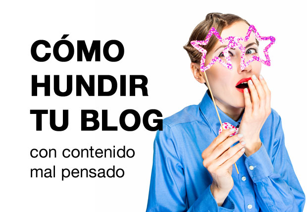 como-hundir-tu-blog-contenido-mal-pensado